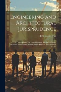 Produktbild: Engineering and Architectural Jurisprudence: A Presentation of the Law of Construction for Engineers, Architects, Contractors, Builders, Public Office
