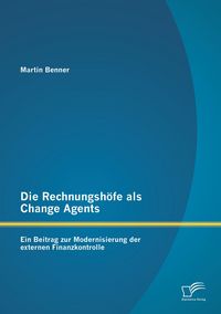 Produktbild: Die Rechnungsh&ouml;fe als Change Agents: Ein Beitrag zur Modernisierung der externen Finanzkontrolle