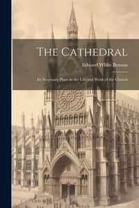 Produktbild: The Cathedral: Its Necessary Place in the Life and Work of the Church