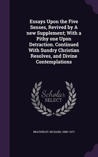 Produktbild: Essays Upon the Five Senses, Revived by A new Supplement; With a Pithy one Upon Detraction. Continued With Sundry Christian Resolves, and Divine Contemplations
