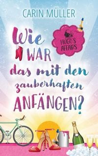 Produktbild: Hugo's Affairs - Wie war das mit zauberhaften Anf&auml;ngen? (Hugo's Affairs, #1)