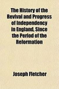 Produktbild: The History of the Revival and Progress of Independency in England, Since the Period of the Reformation