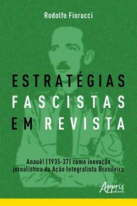 Produktbild: Estrat&eacute;gias Fascistas em Revista: Anau&ecirc;! (1935-37) como Inova&ccedil;&atilde;o Jornal&iacute;stica da A&ccedil;&atilde;o Integralista Brasileira