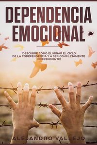Produktbild: Dependencia Emocional: &iexcl;Descubre C&oacute;mo Eliminar el Ciclo de la Codependencia y a Ser Completamente Independiente!