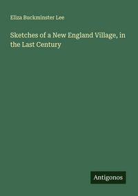 Produktbild: Sketches of a New England Village, in the Last Century