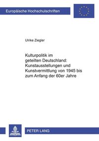 Bild vom Artikel Kulturpolitik im geteilten Deutschland: - Kunstausstellungen und Kunstvermittlung von 1945 bis zum Anfang der 60er Jahre vom Autor Ulrike Ziegler