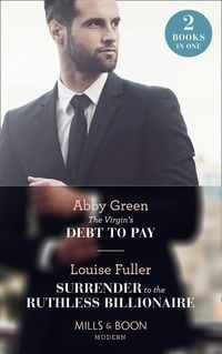 Produktbild: The Virgin's Debt To Pay: The Virgin's Debt to Pay / Surrender to the Ruthless Billionaire (Mills & Boon Modern)