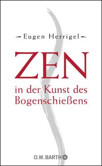 Bild vom Artikel Zen in der Kunst des Bogenschießens vom Autor Eugen Herrigel