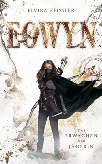 Eowyn: Das Erwachen der Jägerin (Eowyn-Saga I) Elvira Zeissler