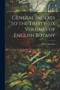 Produktbild: General Indexes to the Thirty-Six Volumes of English Botany