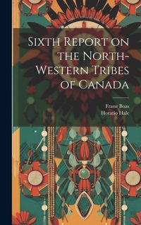 Produktbild: Sixth Report on the North-western Tribes of Canada