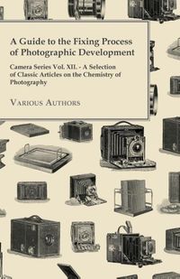 Bild vom Artikel A Guide to the Fixing Process of Photographic Development - Camera Series Vol. XII. - A Selection of Classic Articles on the Chemistry of Photograph vom Autor Various