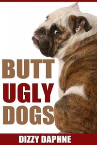 Produktbild: Butt Ugly Dogs: A Photography Survey of the Top 10 Ugliest Dog Breeds in the World! (Butt Ugly Stuff, #1)