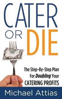 Produktbild: Cater or Die, 2nd Edition: A Step-by-Step Plan For Doubling Your Catering Profits