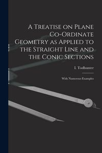 Produktbild: A Treatise on Plane Co-ordinate Geometry as Applied to the Straight Line and the Conic Sections