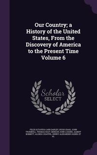 Produktbild: Our Country; a History of the United States, From the Discovery of America to the Present Time Volume 6