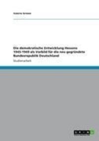 Produktbild: Die demokratische Entwicklung Hessens 1945-1949 als Vorbild f&uuml;r die neu gegr&uuml;ndete Bundesrepublik Deutschland