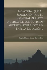 Produktbild: Memoria Que Al Senado Dirige El General Blanco Acerca De Los &Uacute;ltimos Sucesos Ocurridos En La Isla De Luz&oacute;n...