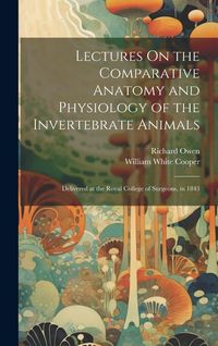 Produktbild: Lectures On the Comparative Anatomy and Physiology of the Invertebrate Animals
