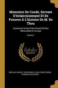 Produktbild: Memoires De Cond&eacute;, Servant D'&eacute;claircissement Et De Preuves &Agrave; L'histoire De M. De Thou: Contenant Ce Qui S'est Pass&eacute; De Plus M&eacute;morable En Europe; Volum