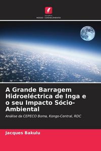 Produktbild: A Grande Barragem Hidroel&eacute;ctrica de Inga e o seu Impacto S&oacute;cio-Ambiental