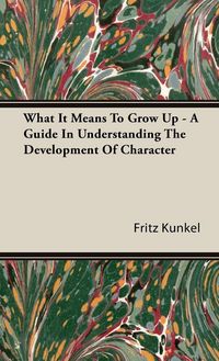 Produktbild: What It Means To Grow Up - A Guide In Understanding The Development Of Character
