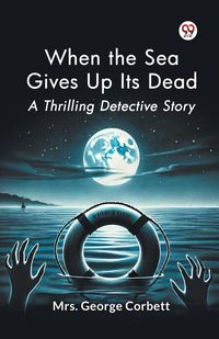Produktbild: When the Sea Gives Up Its Dead A Thrilling Detective Story