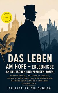 Produktbild: Das Leben am Hofe - Erlebnisse an deutschen und fremden H&ouml;fen: Wiener Karneval, Millenium in Budapest, Skizzen aus dem Orient, Am Hofe von England, Da