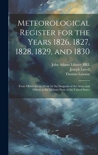 Produktbild: Meteorological Register for the Years 1826, 1827, 1828, 1829, and 1830: From Observations Made by the Surgeons of the Army and Others at the Military