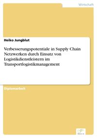 Bild vom Artikel Verbesserungspotentiale in Supply Chain Netzwerken durch Einsatz von Logistikdienstleistern im Transportlogistikmanagement vom Autor Heiko Jungblut