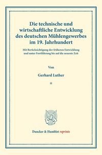 Produktbild: Die technische und wirtschaftliche Entwicklung des deutschen M&uuml;hlengewerbes im 19. Jahrhundert.