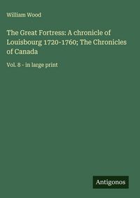 Produktbild: The Great Fortress: A chronicle of Louisbourg 1720-1760; The Chronicles of Canada