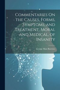 Produktbild: Commentaries On the Causes, Forms, Symptoms, and Treatment, Moral and Medical, of Insanity