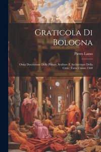 Produktbild: Graticola Di Bologna: Ossia Descrizione Delle Pitture, Sculture E Architetture Della Citt&agrave; Fatta L'anno 1560