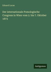 Produktbild: Der internationale Pomologische Congress in Wien vom 2. bis 7. Oktober 1873