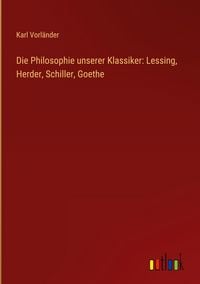 Produktbild: Die Philosophie unserer Klassiker: Lessing, Herder, Schiller, Goethe