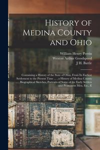 Produktbild: History of Medina County and Ohio: Containing a History of the State of Ohio, From Its Earliest Settlement to the Present Time ..., a History of Medin