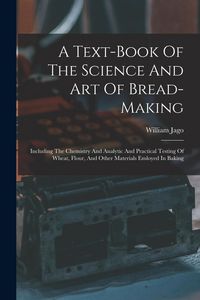 Produktbild: A Text-book Of The Science And Art Of Bread-making: Including The Chemistry And Analytic And Practical Testing Of Wheat, Flour, And Other Materials Em