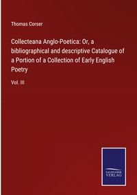Produktbild: Collecteana Anglo-Poetica: Or, a bibliographical and descriptive Catalogue of a Portion of a Collection of Early English Poetry