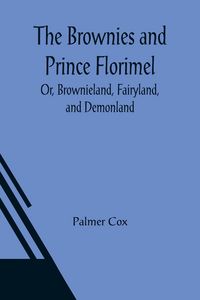 Produktbild: The Brownies and Prince Florimel; Or, Brownieland, Fairyland, and Demonland
