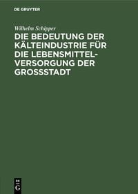 Produktbild: Die Bedeutung der K&auml;lteindustrie f&uuml;r die Lebensmittelversorgung der Grossstadt