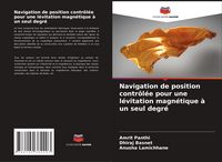 Produktbild: Navigation de position contr&ocirc;l&eacute;e pour une l&eacute;vitation magn&eacute;tique &agrave; un seul degr&eacute;