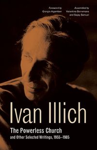 Produktbild: Illich, I: The Powerless Church and Other Selected Writings,