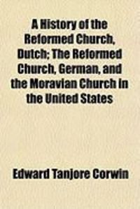 Produktbild: A History of the Reformed Church, Dutch; The Reformed Church, German, and the Moravian Church in the United States