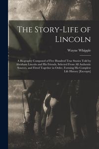 Produktbild: The Story-life of Lincoln: A Biography Composed of Five Hundred True Stories Told by Abraham Lincoln and his Friends, Selected From all Authentic