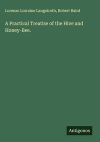 Produktbild: A Practical Treatise of the Hive and Honey-Bee.
