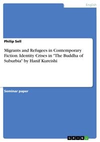 Produktbild: Migrants and Refugees in Contemporary Fiction. Identity Crises in "The Buddha of Suburbia" by Hanif Kureishi