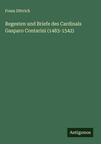 Produktbild: Regesten und Briefe des Cardinals Gasparo Contarini (1483-1542)