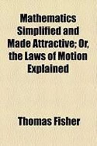 Produktbild: Mathematics Simplified and Made Attractive; Or, the Laws of Motion Explained