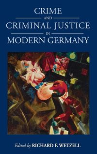 Crime and Criminal Justice in Modern Germany Richard F. Wetzell